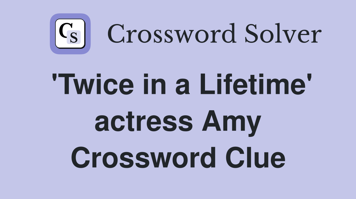 'Twice in a Lifetime' actress Amy Crossword Clue