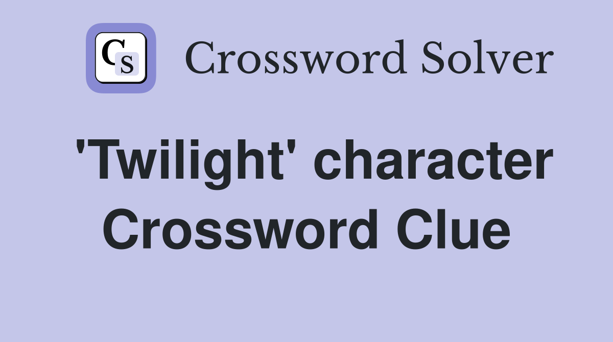 'Twilight' character Crossword Clue
