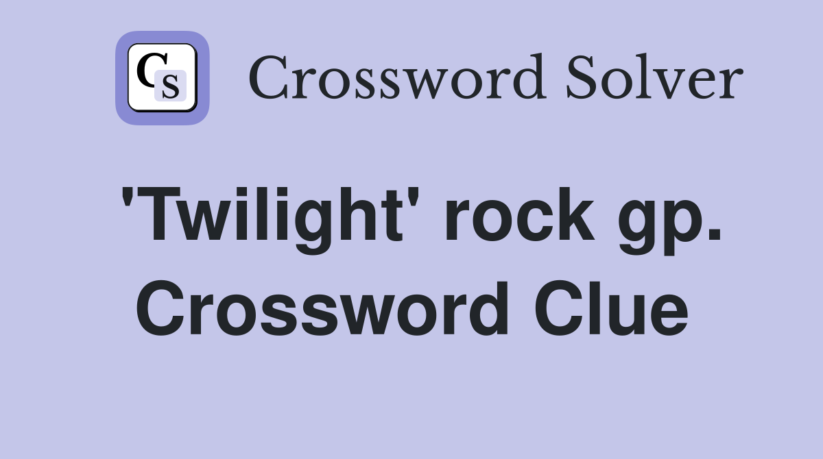 'Twilight' rock gp. Crossword Clue
