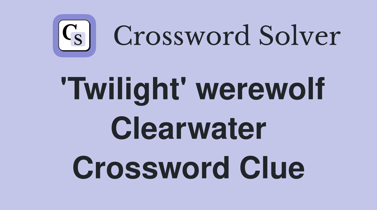 'Twilight' werewolf Clearwater Crossword Clue