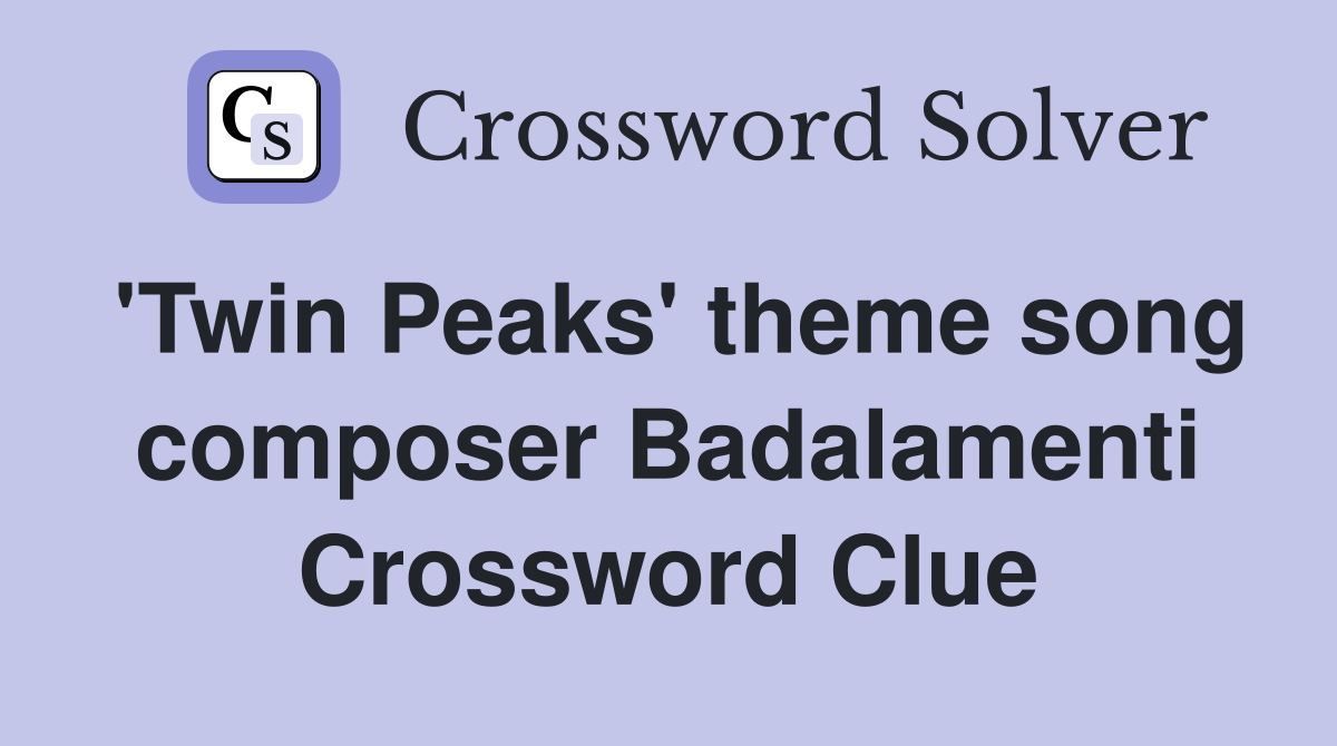 'Twin Peaks' theme song composer Badalamenti Crossword Clue