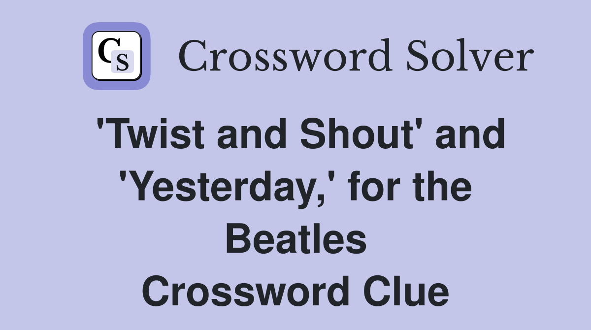 'Twist and Shout' and 'Yesterday,' for the Beatles Crossword Clue