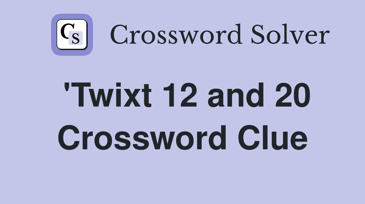 'Twixt 12 and 20 Crossword Clue
