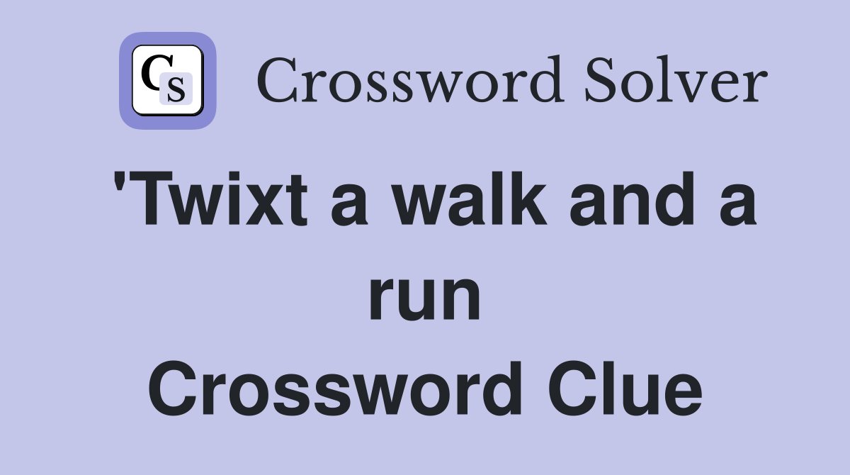'Twixt a walk and a run Crossword Clue