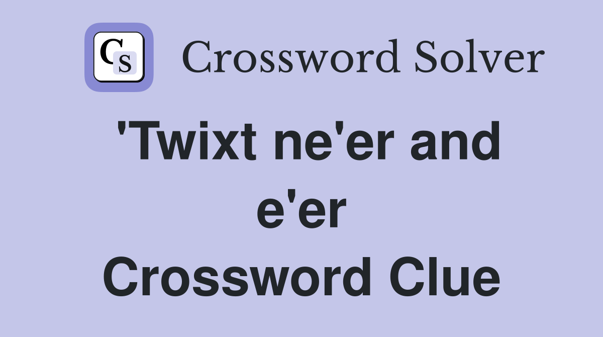 'Twixt ne'er and e'er Crossword Clue