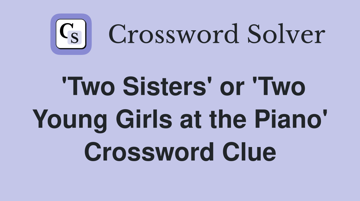 'Two Sisters' or 'Two Young Girls at the Piano' Crossword Clue
