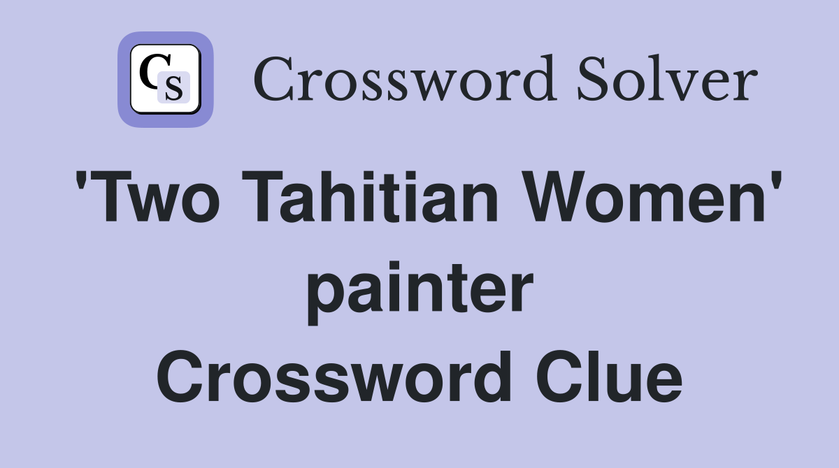 'Two Tahitian Women' painter Crossword Clue