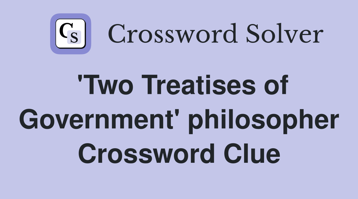 'Two Treatises of Government' philosopher Crossword Clue