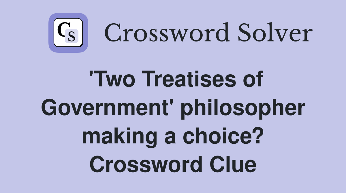 'Two Treatises of Government' philosopher making a choice? Crossword Clue