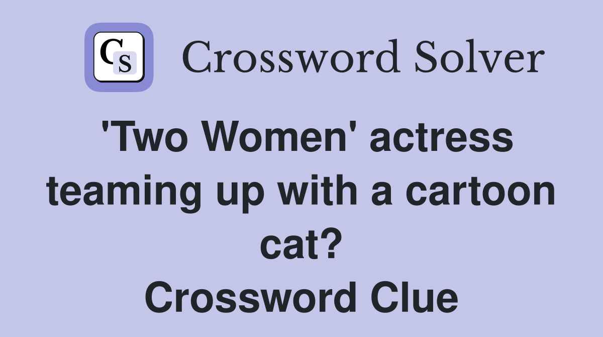 'Two Women' actress teaming up with a cartoon cat? Crossword Clue