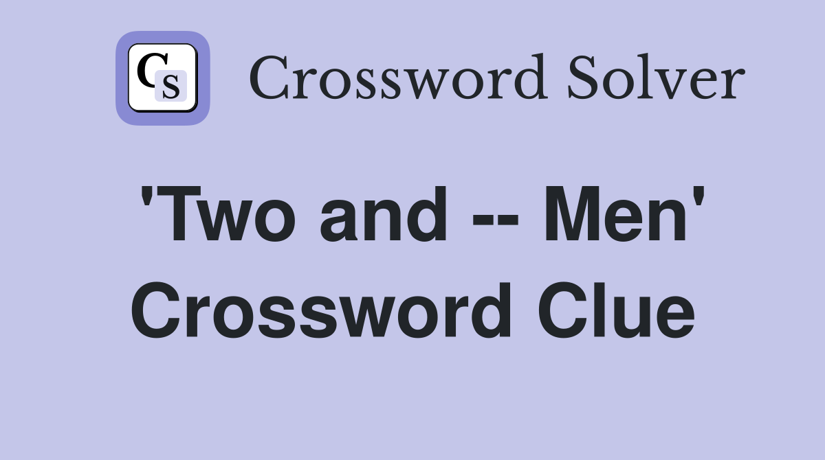 'Two and -- Men' Crossword Clue