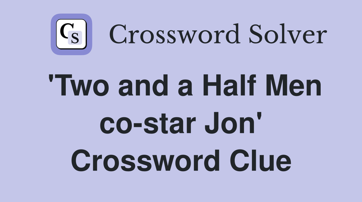 'Two and a Half Men co-star Jon' Crossword Clue