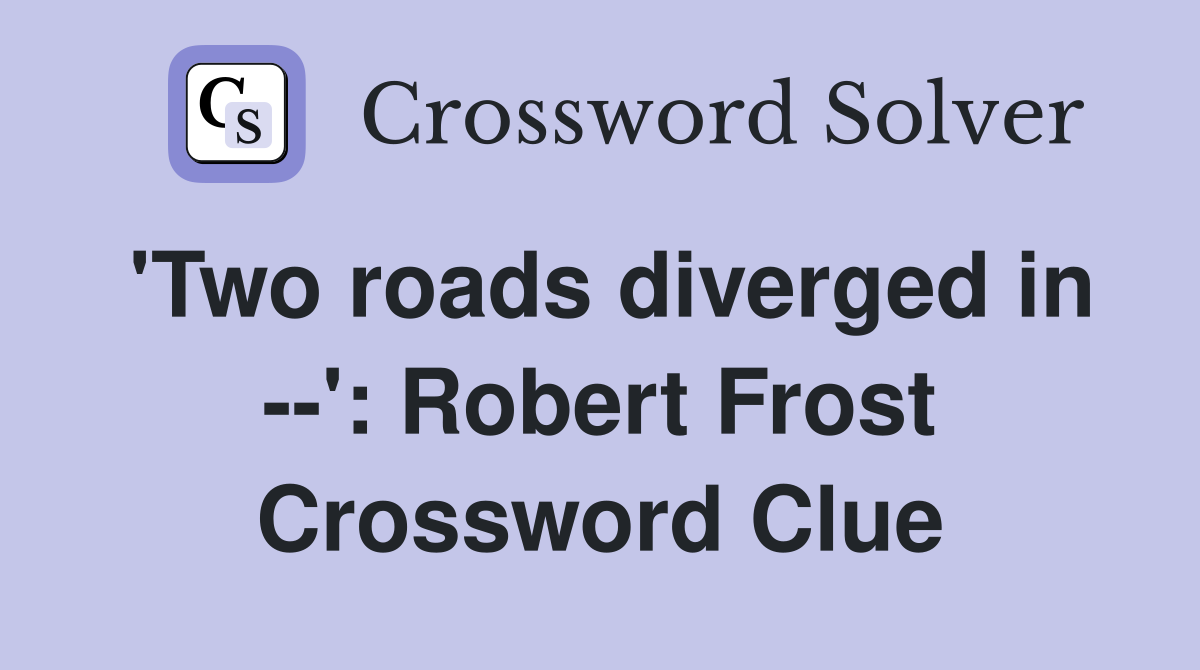 'Two roads diverged in --': Robert Frost Crossword Clue