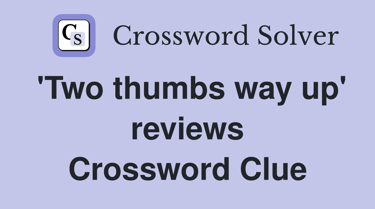 'Two thumbs way up' reviews Crossword Clue