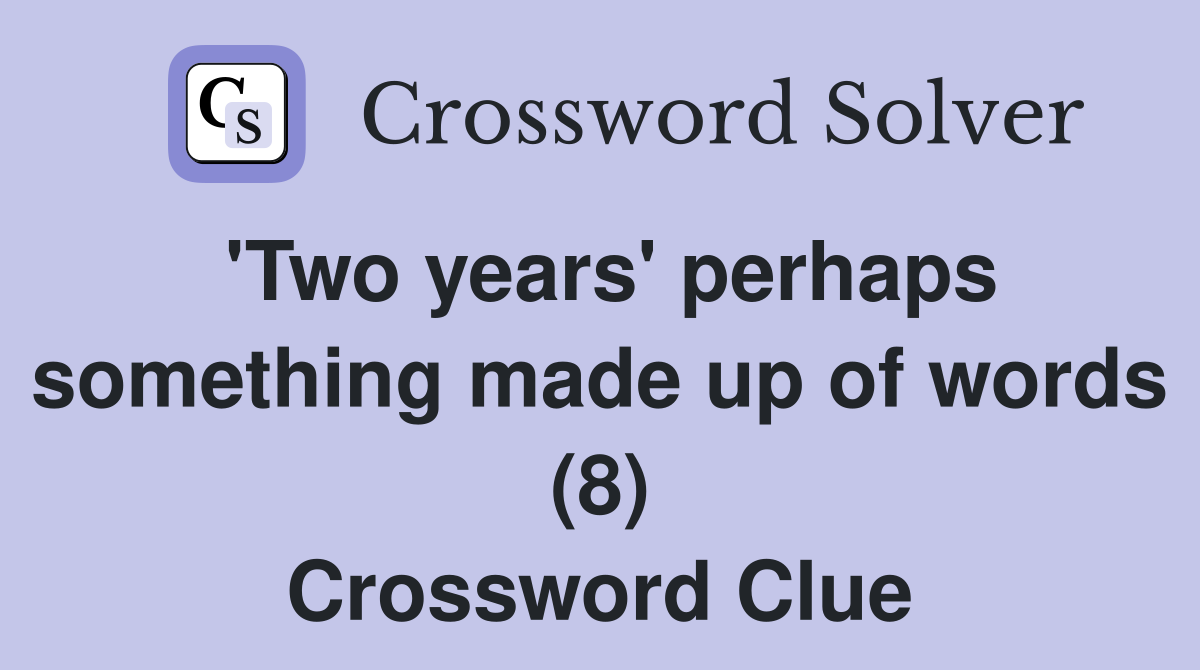 'Two years' perhaps something made up of words (8) Crossword Clue