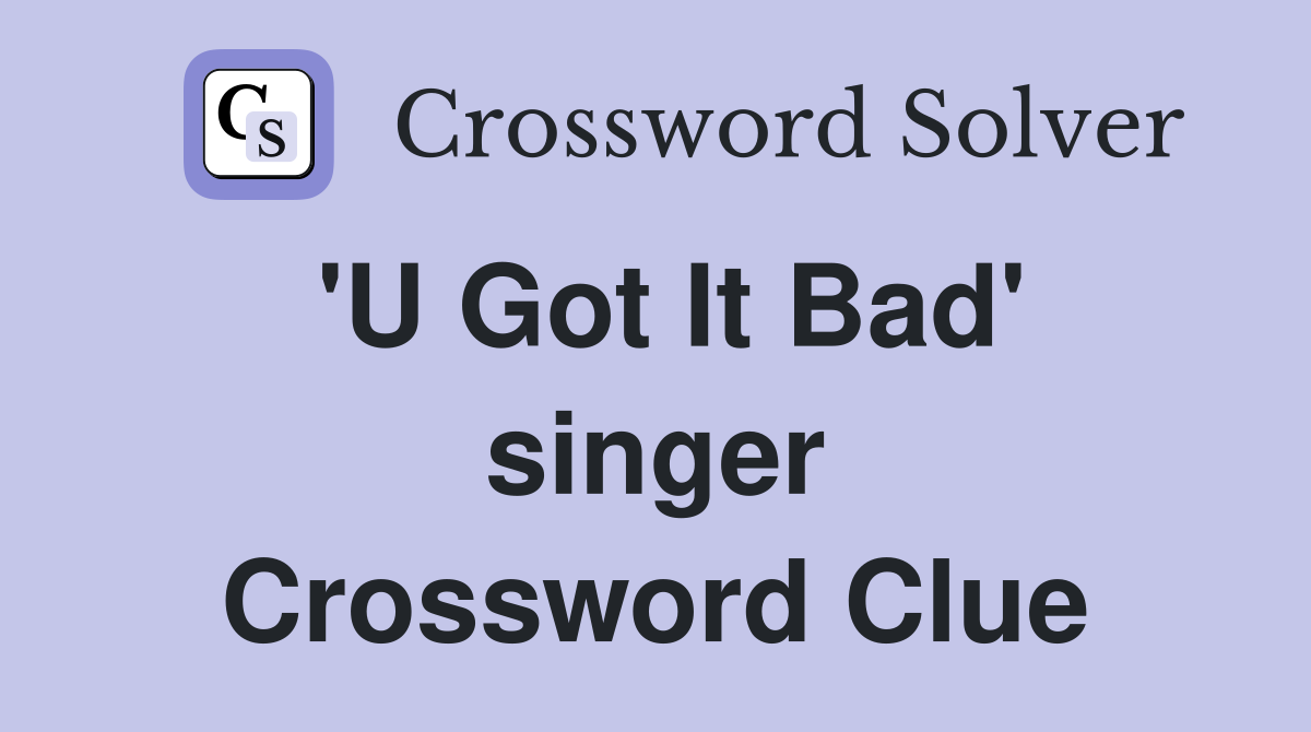 'U Got It Bad' singer Crossword Clue