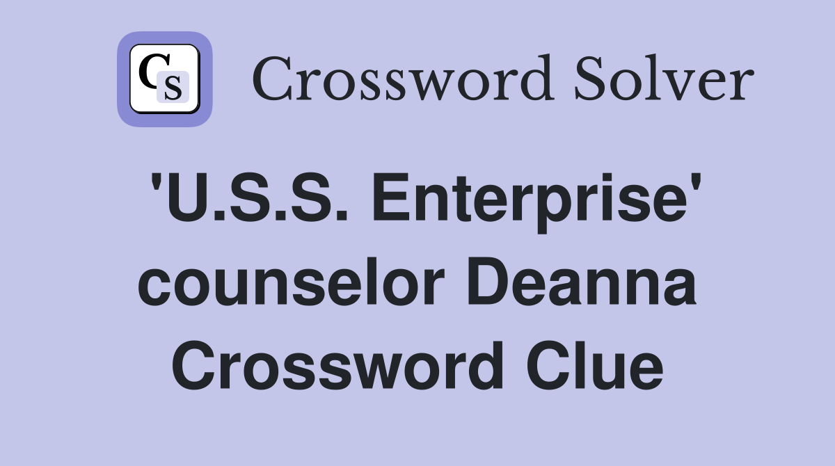 'U.S.S. Enterprise' counselor Deanna Crossword Clue