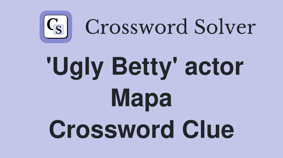 'Ugly Betty' actor Mapa Crossword Clue