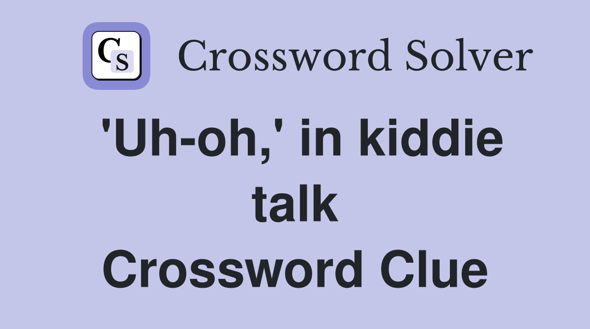 'Uh-oh,' in kiddie talk Crossword Clue
