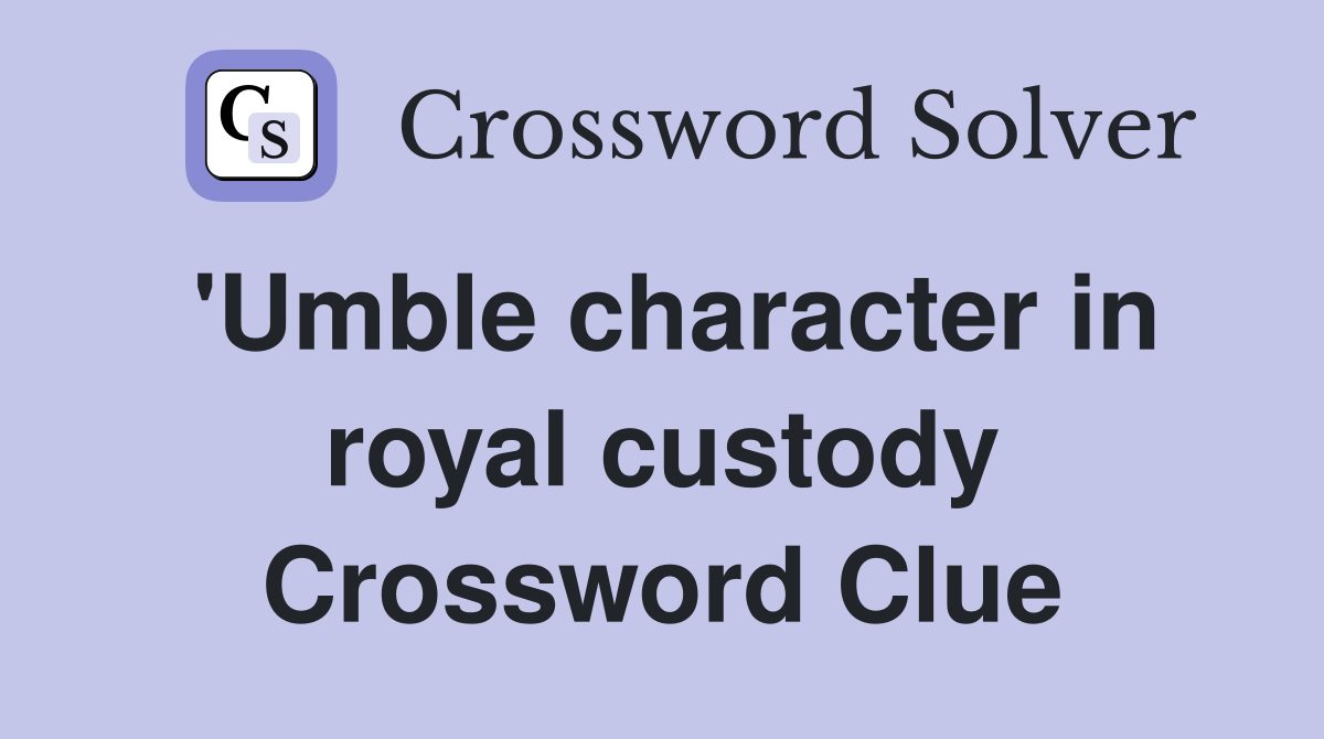 'Umble character in royal custody Crossword Clue