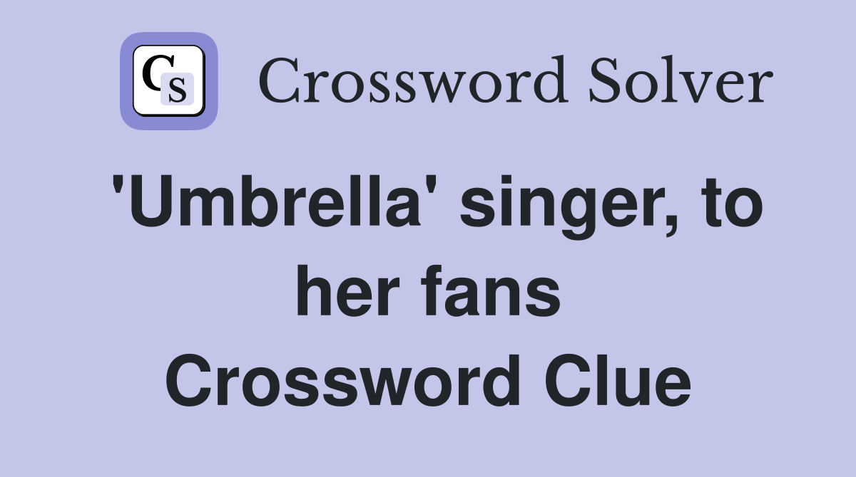 'Umbrella' singer, to her fans Crossword Clue