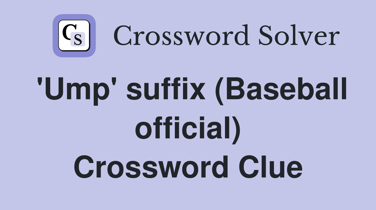 'Ump' suffix (Baseball official) Crossword Clue