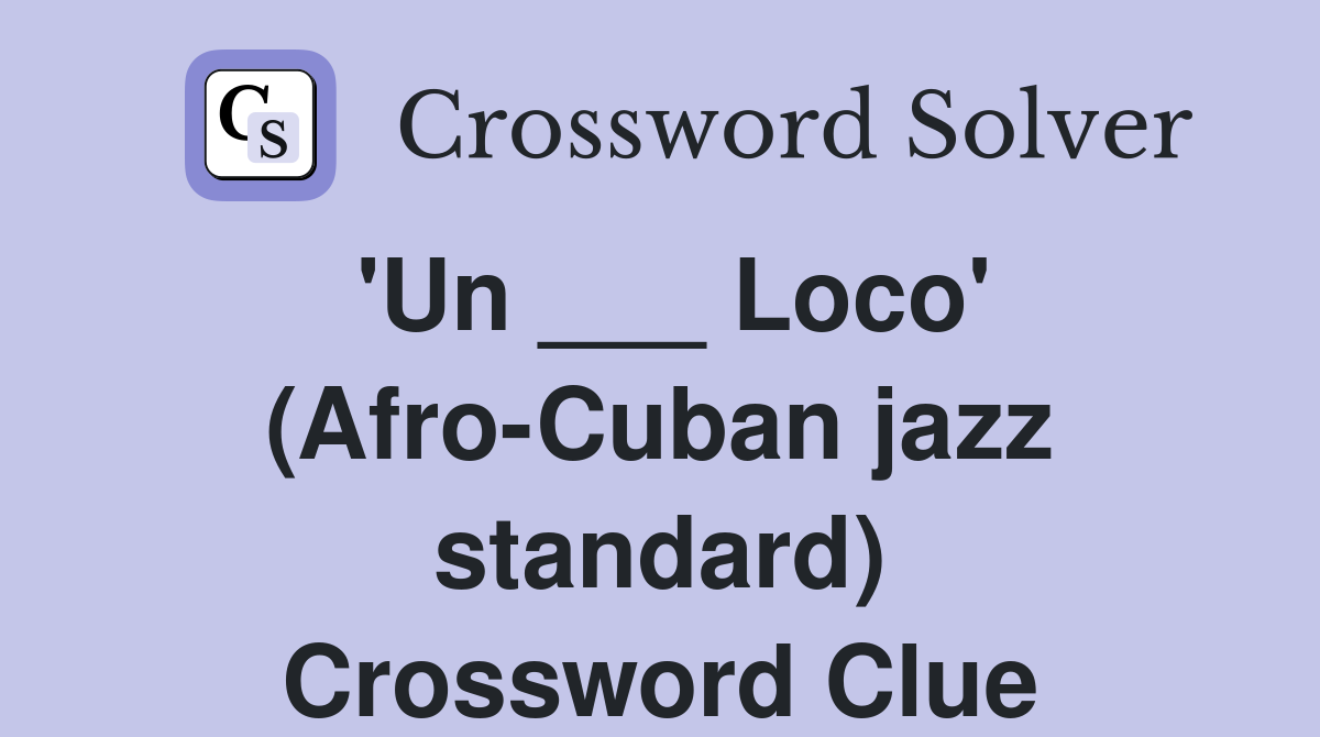 'Un ___ Loco' (Afro-Cuban jazz standard) Crossword Clue