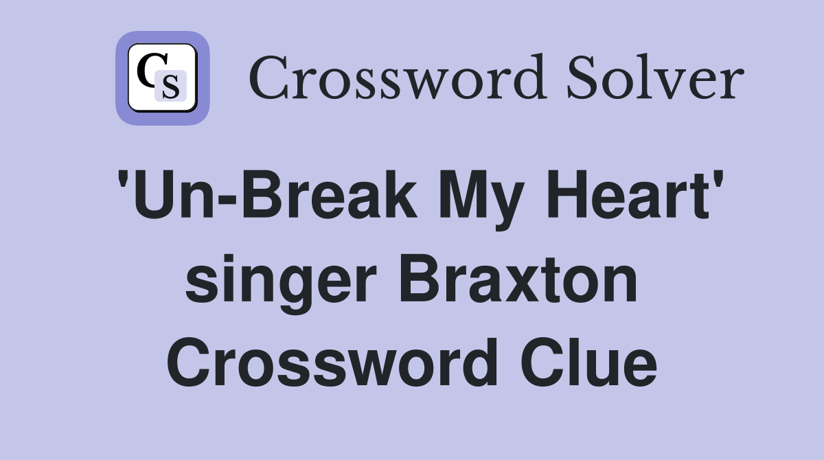 'Un-Break My Heart' singer Braxton Crossword Clue