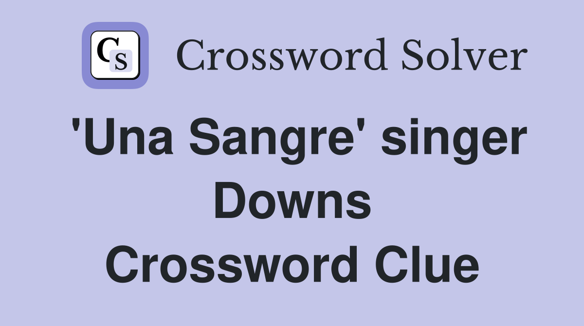 'Una Sangre' singer Downs Crossword Clue