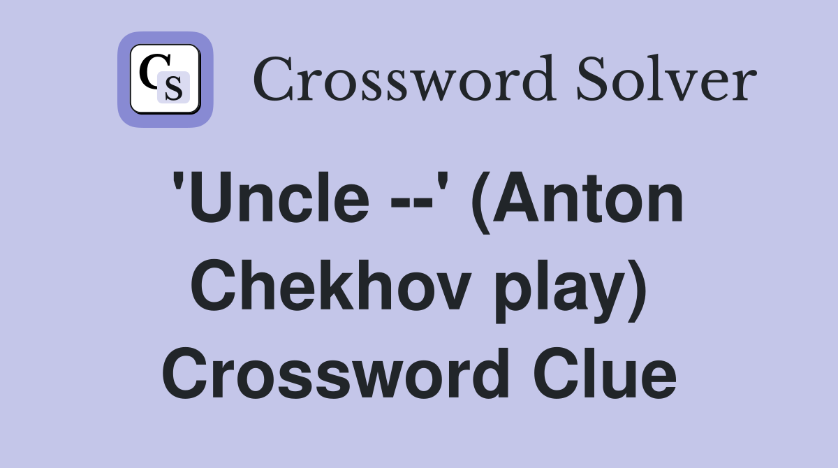 'Uncle --' (Anton Chekhov play) Crossword Clue