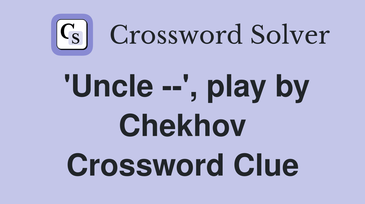 'Uncle --', play by Chekhov Crossword Clue