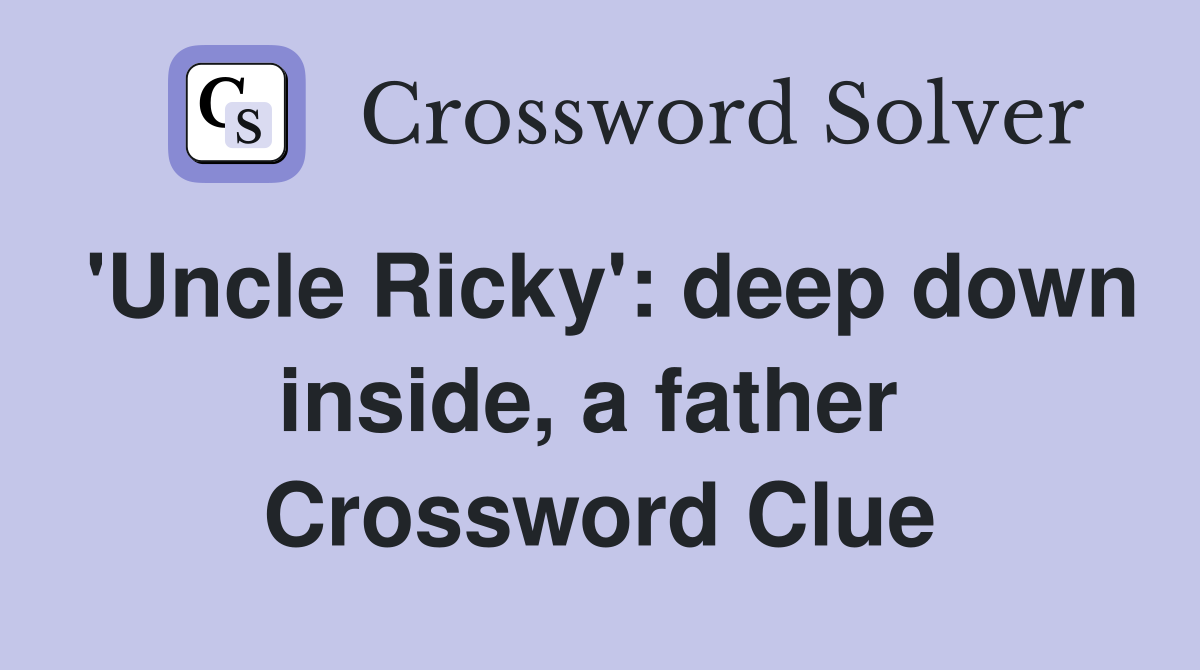 'Uncle Ricky': deep down inside, a father  Crossword Clue