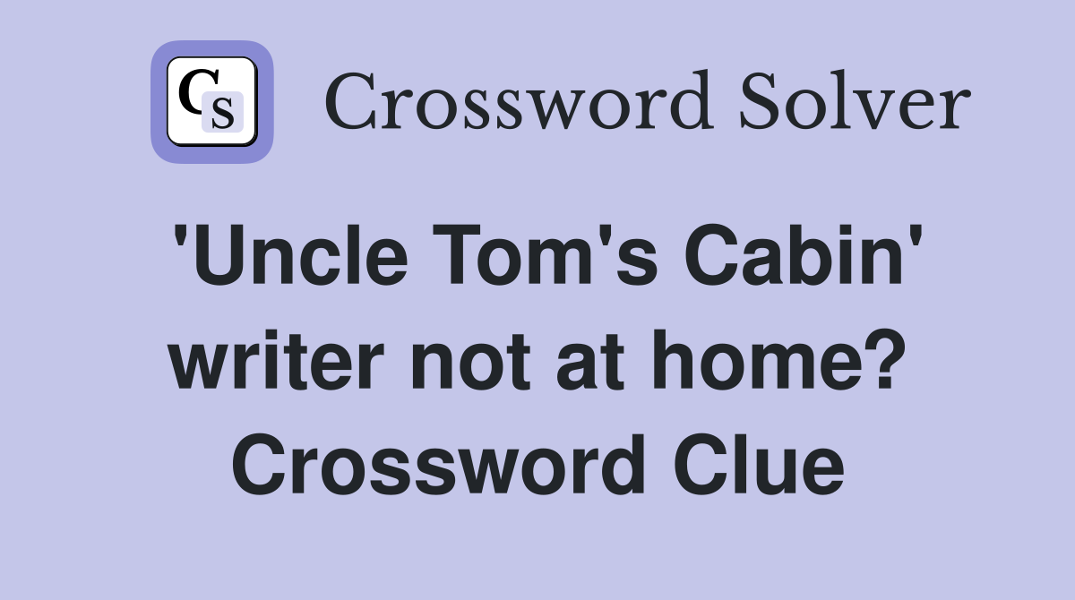 'Uncle Tom's Cabin' writer not at home? Crossword Clue