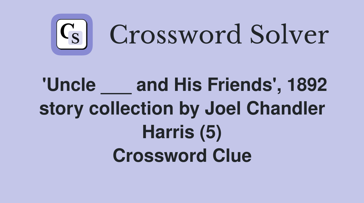 'Uncle ___ and His Friends', 1892 story collection by Joel Chandler Harris (5) Crossword Clue