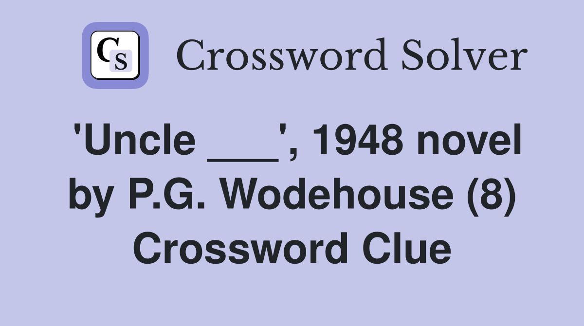 'Uncle ___', 1948 novel by P.G. Wodehouse (8) Crossword Clue