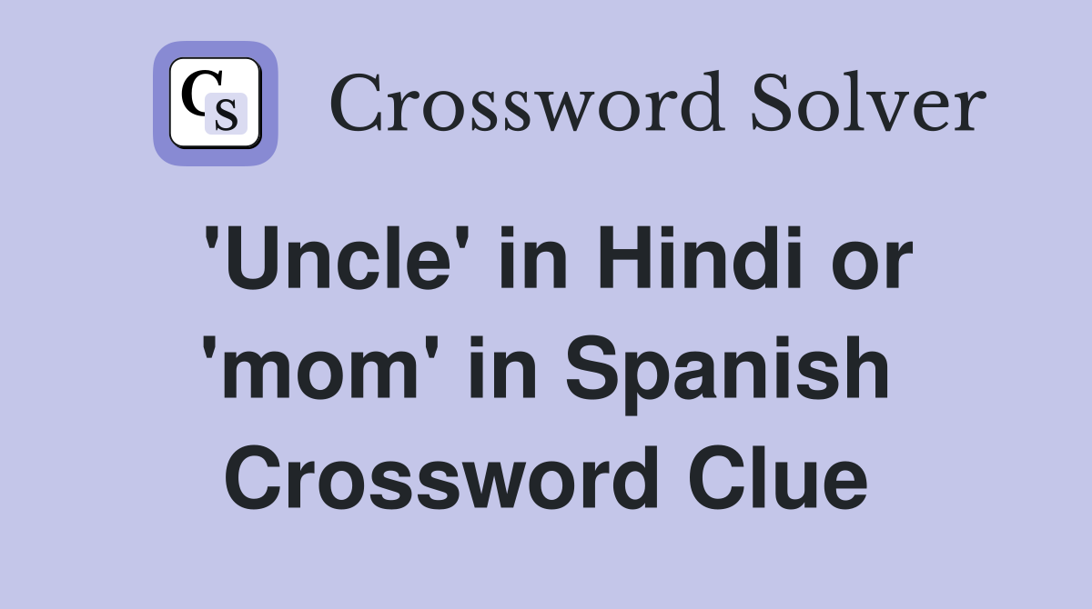 'Uncle' in Hindi or 'mom' in Spanish Crossword Clue
