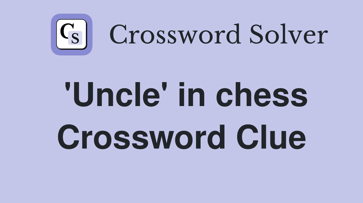 'Uncle' in chess Crossword Clue