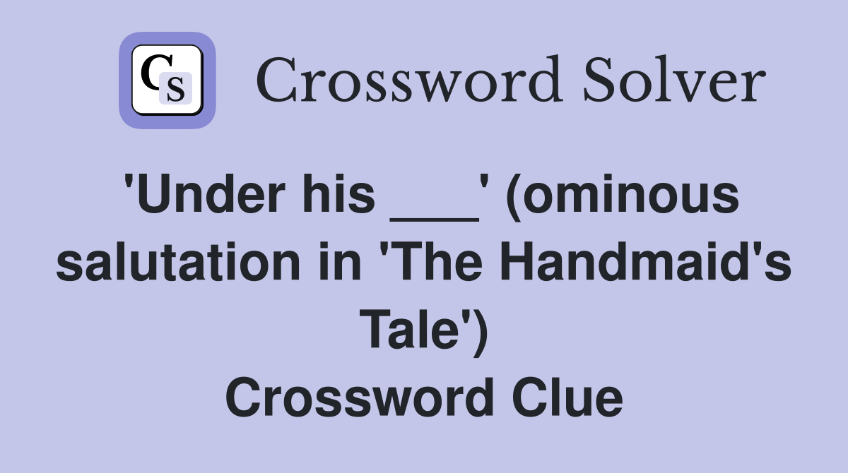 'Under his ___' (ominous salutation in 'The Handmaid's Tale') Crossword Clue