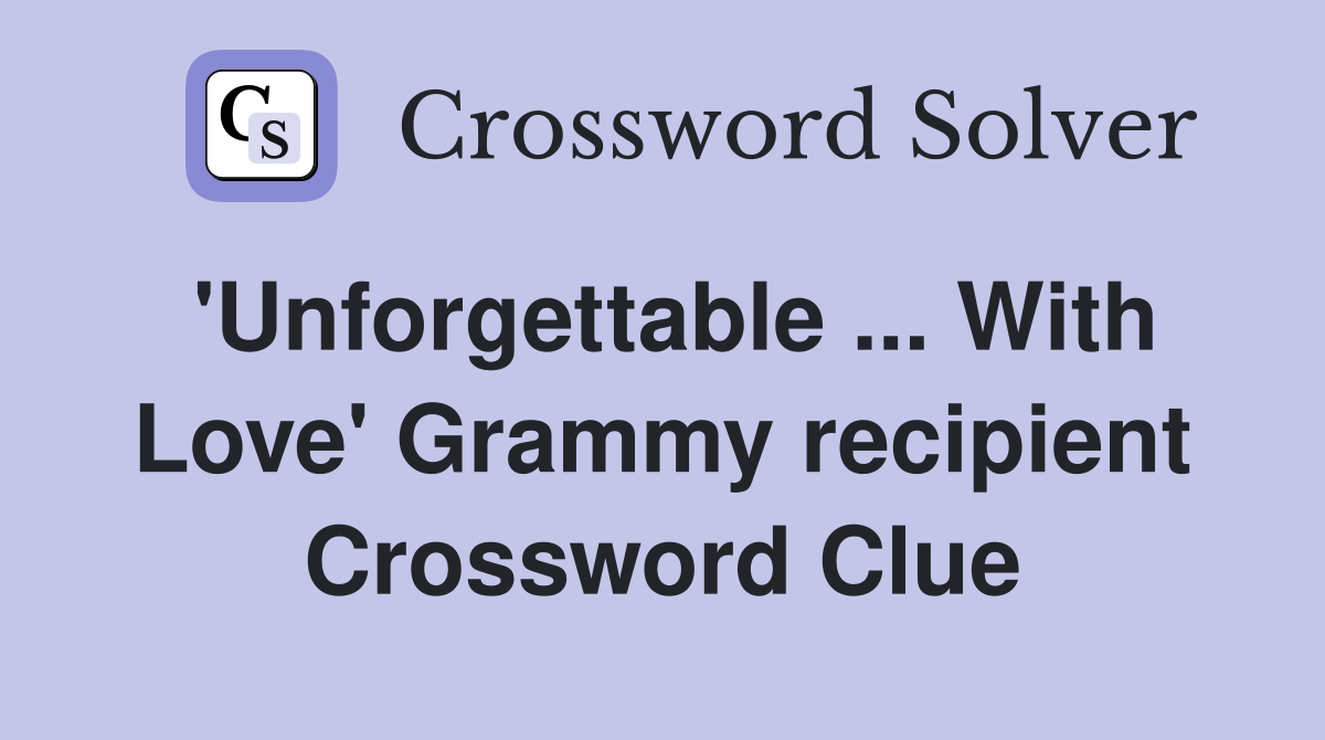 'Unforgettable ... With Love' Grammy recipient Crossword Clue