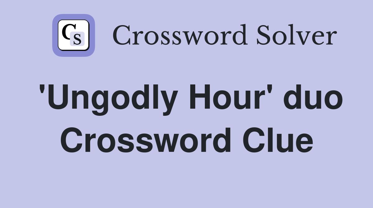 'Ungodly Hour' duo Crossword Clue