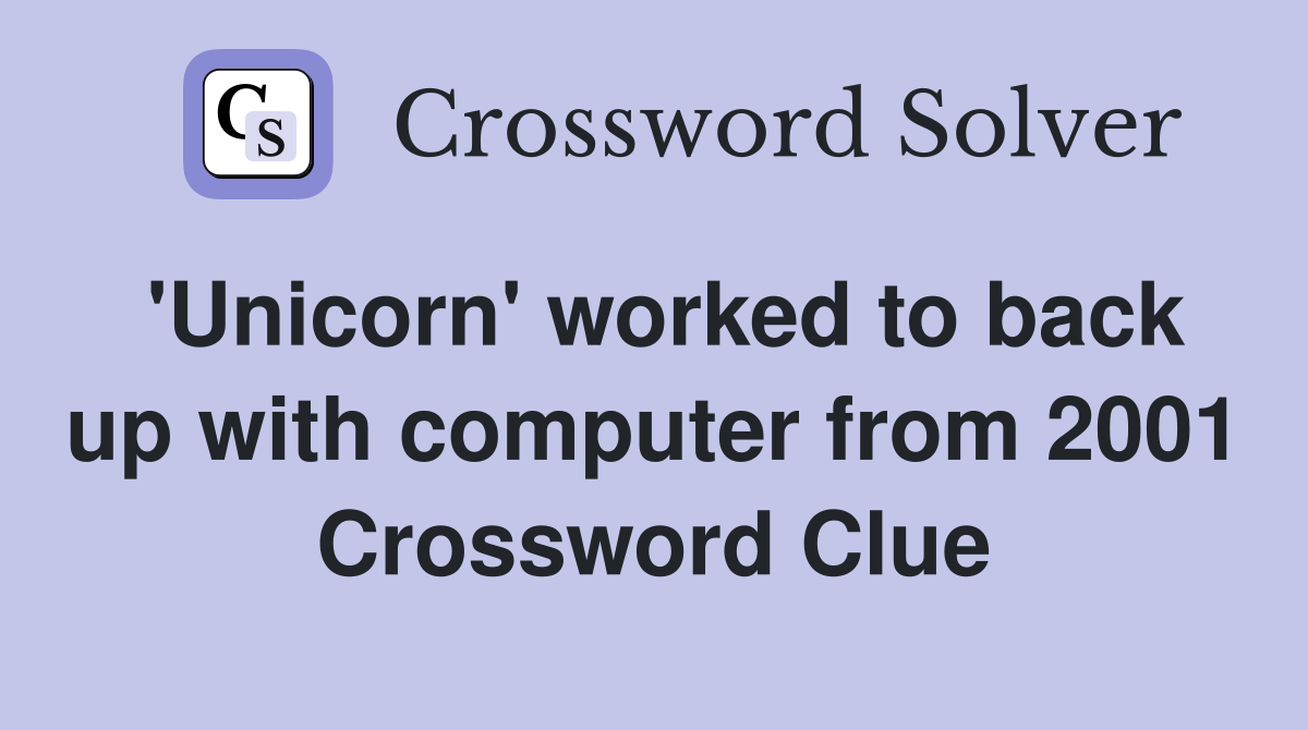 'Unicorn' worked to back up with computer from 2001 Crossword Clue