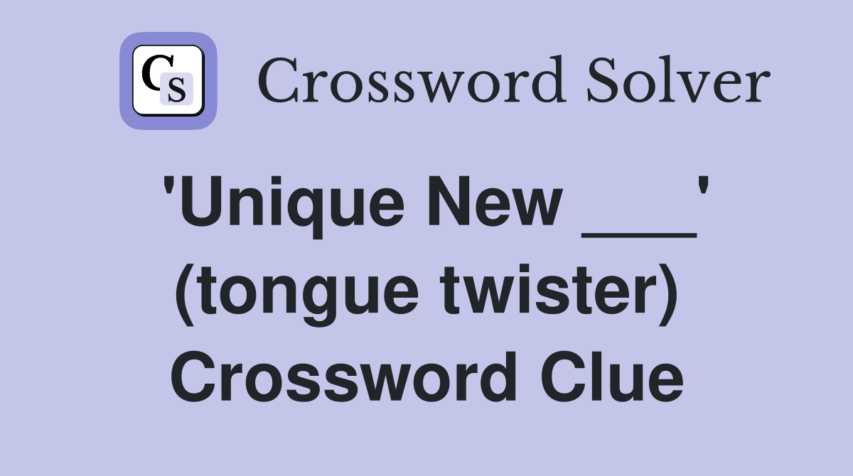 'Unique New ___' (tongue twister) Crossword Clue