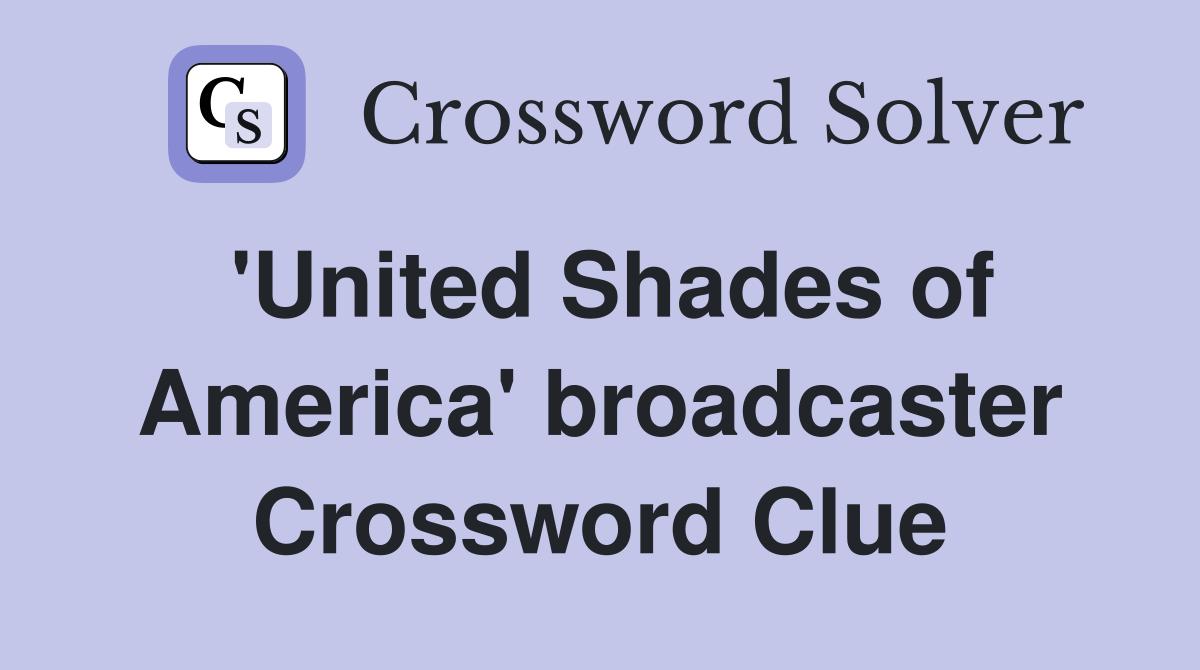 'United Shades of America' broadcaster Crossword Clue