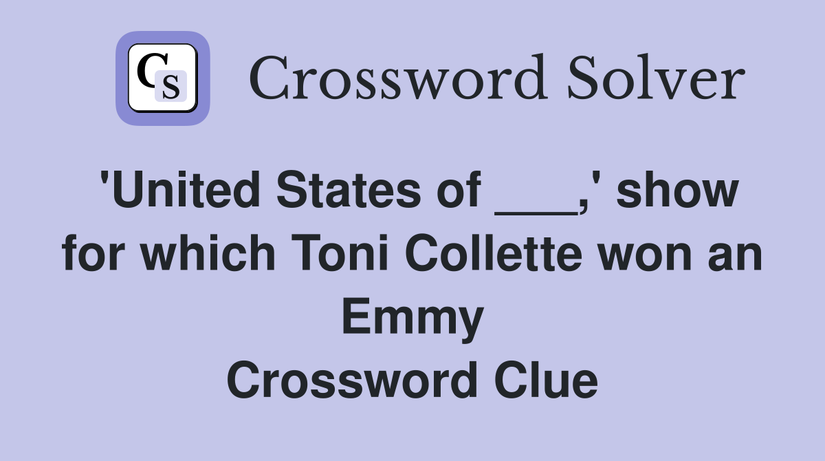 'United States of ___,' show for which Toni Collette won an Emmy Crossword Clue