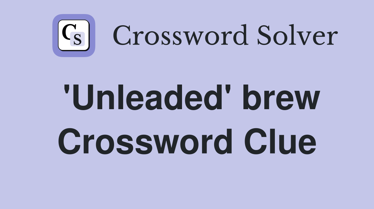 'Unleaded' brew Crossword Clue