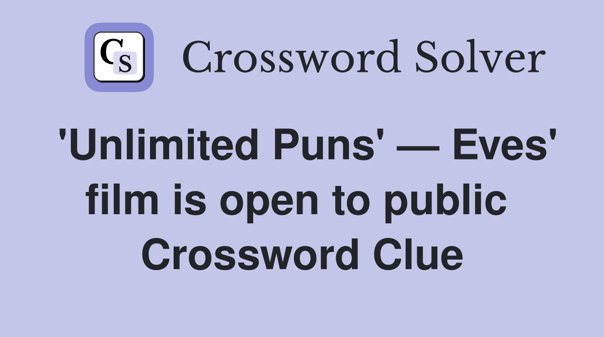 'Unlimited Puns' — Eves' film is open to public  Crossword Clue