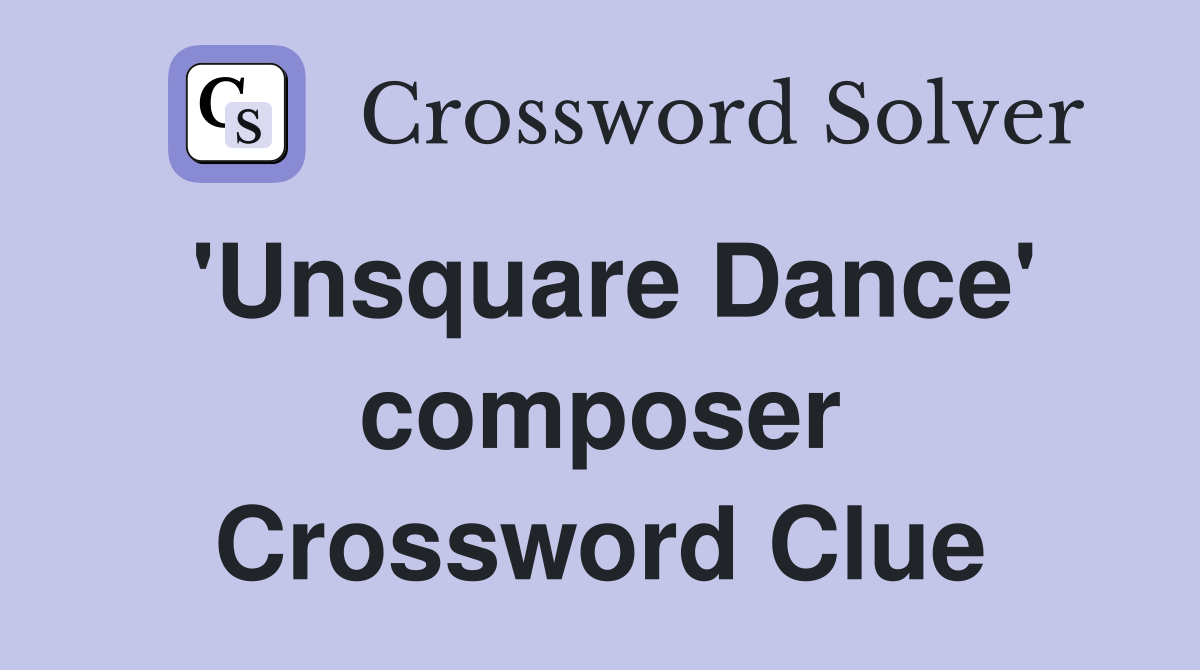 'Unsquare Dance' composer Crossword Clue