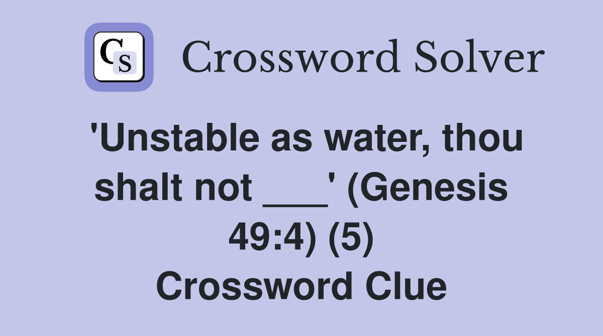 'Unstable as water, thou shalt not ___' (Genesis 49:4) (5) Crossword Clue