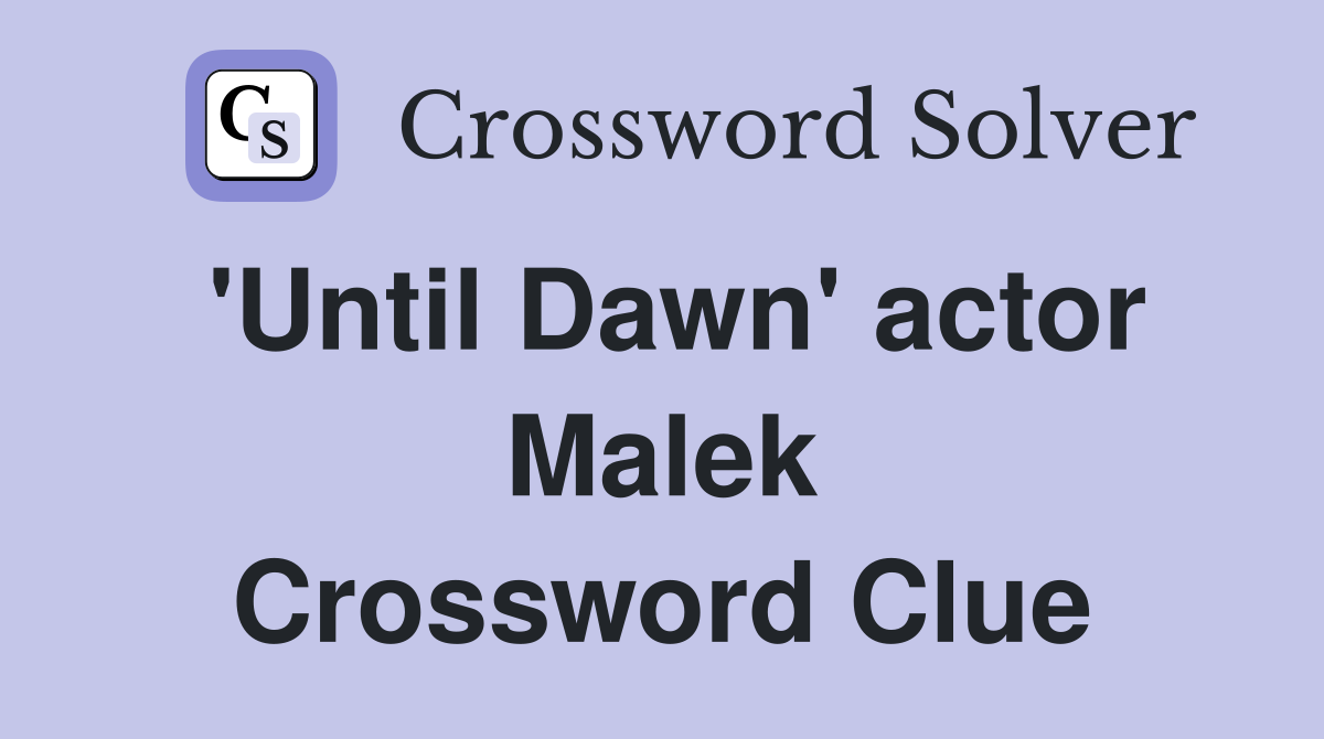 'Until Dawn' actor Malek Crossword Clue