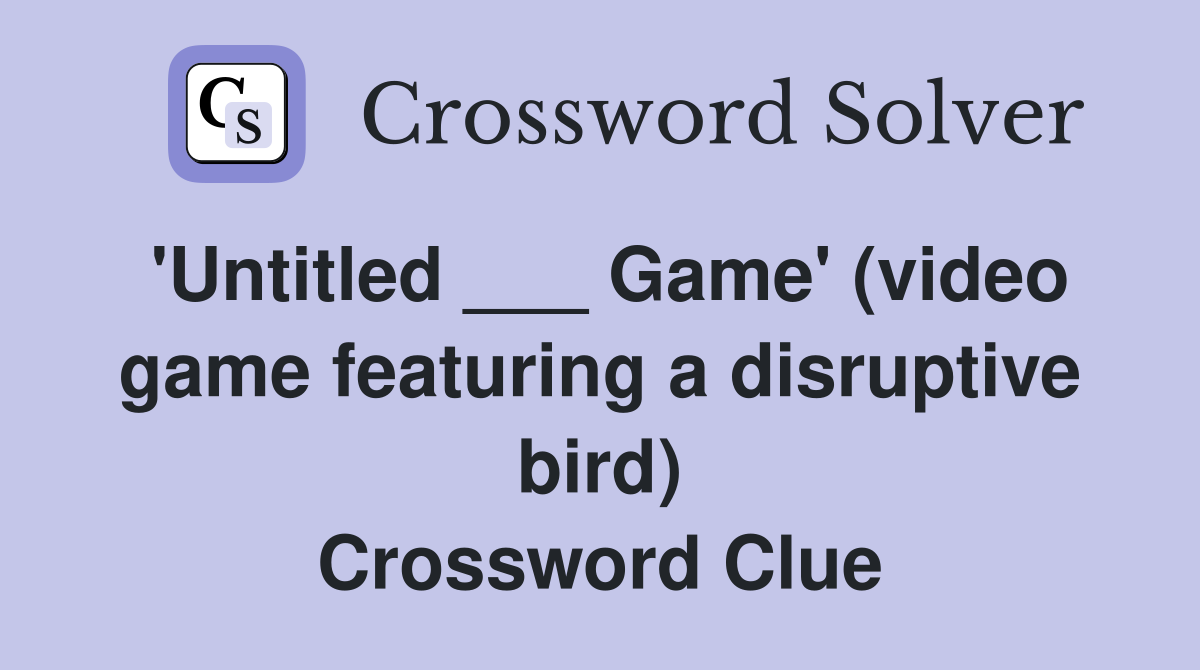 'Untitled ___ Game' (video game featuring a disruptive bird) Crossword Clue